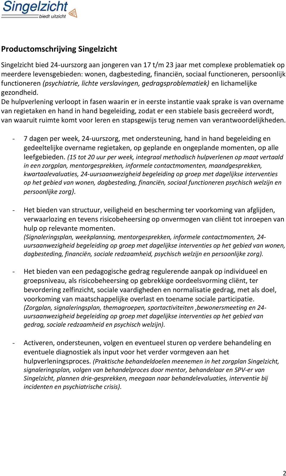 De hulpverlening verloopt in fasen waarin er in eerste instantie vaak sprake is van overname van regietaken en hand in hand begeleiding, zodat er een stabiele basis gecreëerd wordt, van waaruit