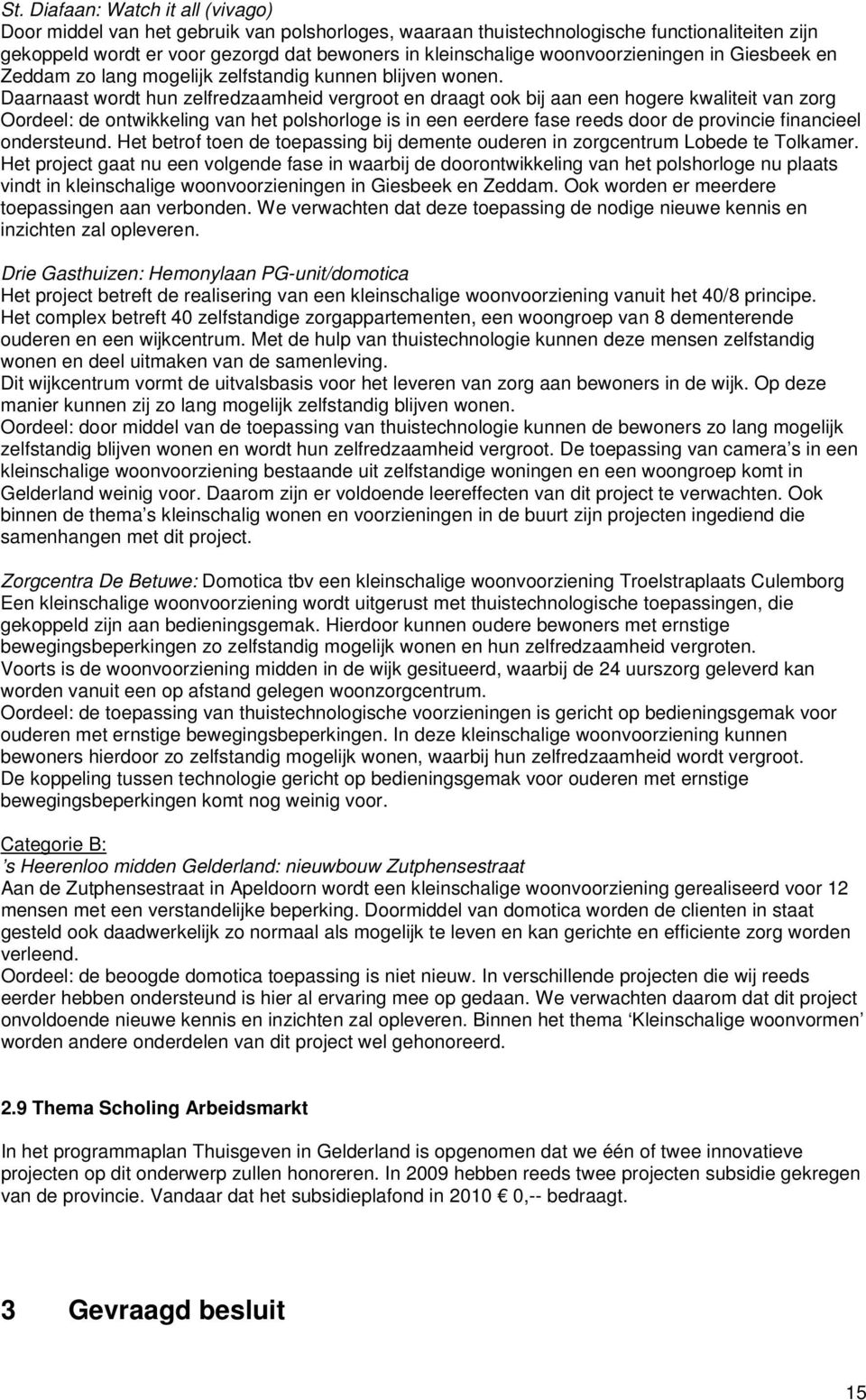 Daarnaast wordt hun zelfredzaamheid vergroot en draagt ook bij aan een hogere kwaliteit van zorg Oordeel: de ontwikkeling van het polshorloge is in een eerdere fase reeds door de provincie financieel