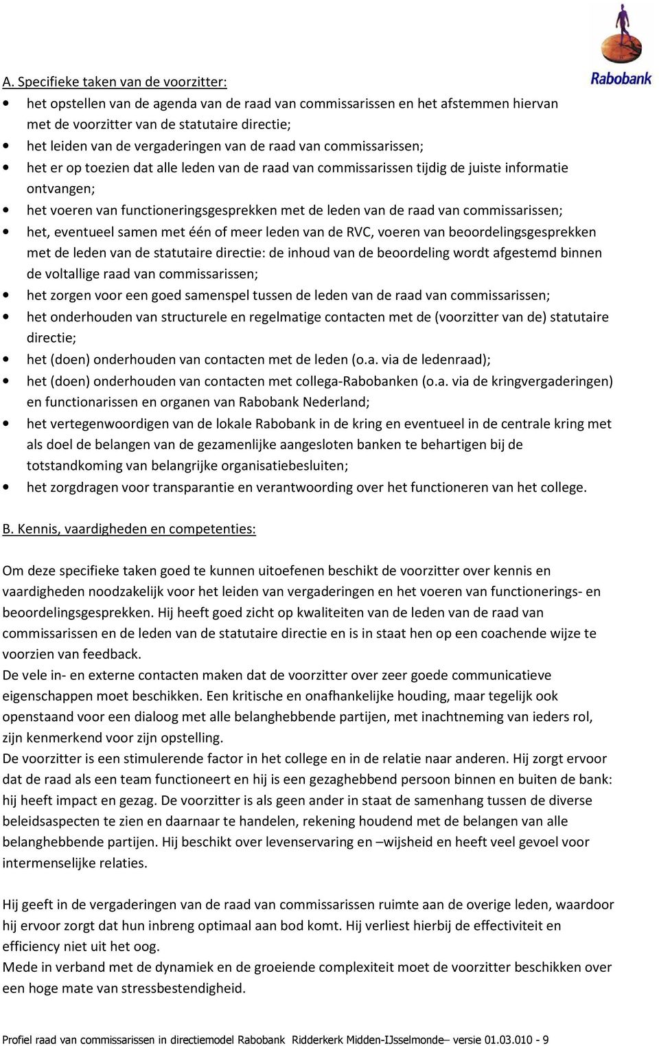 leden van de raad van commissarissen; het, eventueel samen met één of meer leden van de RVC, voeren van beoordelingsgesprekken met de leden van de statutaire directie: de inhoud van de beoordeling