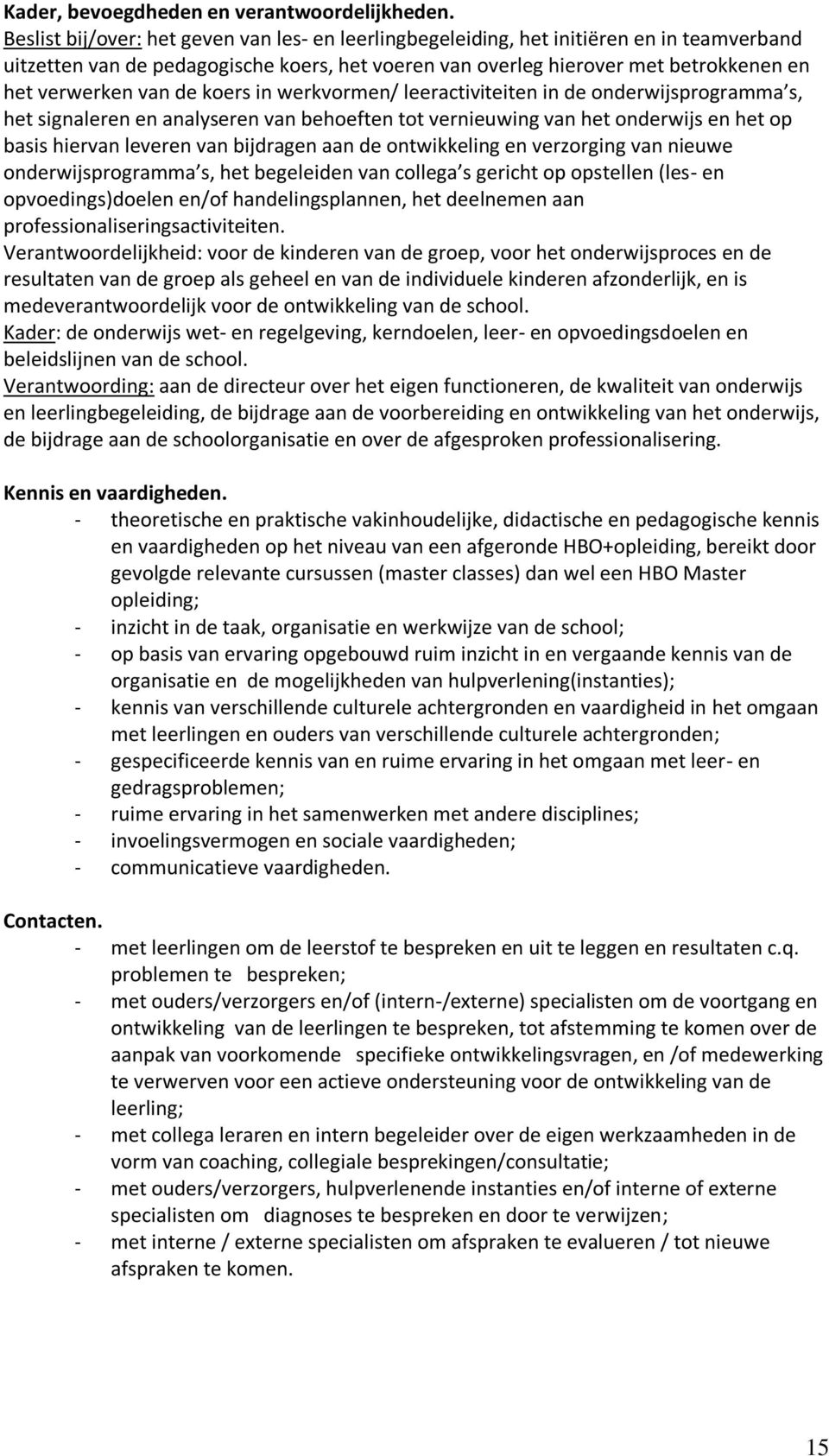 de koers in werkvormen/ leeractiviteiten in de onderwijsprogramma s, het signaleren en analyseren van behoeften tot vernieuwing van het onderwijs en het op basis hiervan leveren van bijdragen aan de