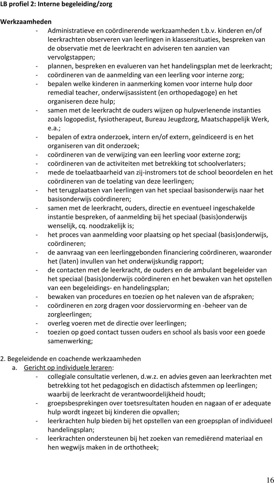 kinderen en/of leerkrachten observeren van leerlingen in klassensituaties, bespreken van de observatie met de leerkracht en adviseren ten aanzien van vervolgstappen; - plannen, bespreken en evalueren