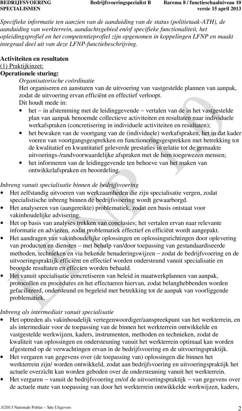 Activiteiten en resultaten (1) Praktijkinzet: Operationele sturing: Organisatorische coördinatie Het organiseren en aansturen van de uitvoering van vastgestelde plannen van aanpak, zodat de