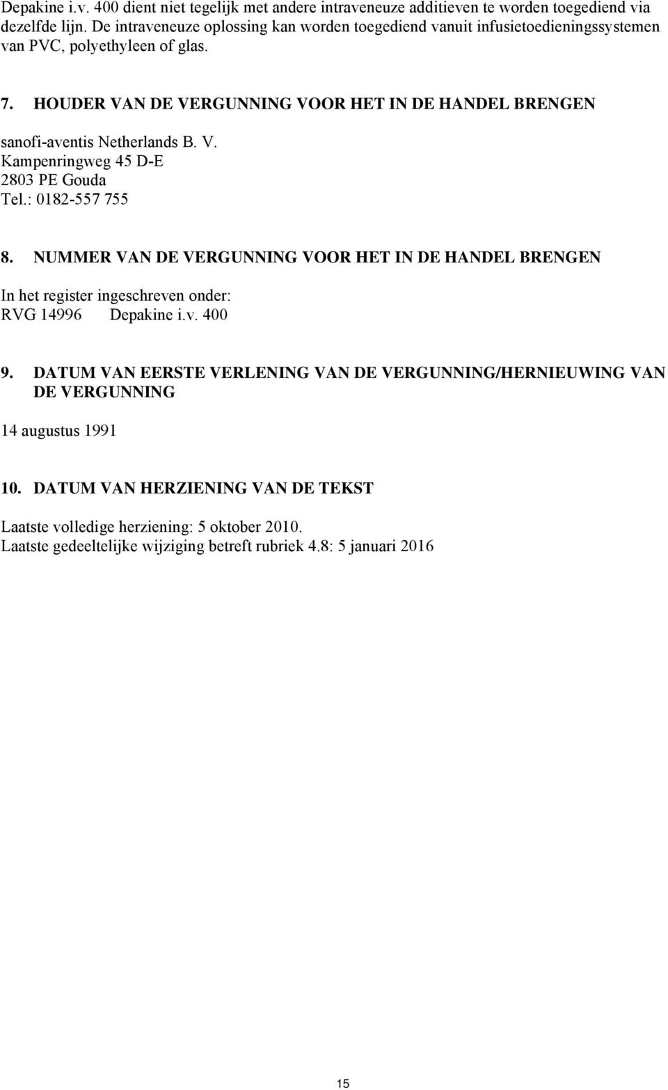 HOUDER VAN DE VERGUNNING VOOR HET IN DE HANDEL BRENGEN sanofi-aventis Netherlands B. V. Kampenringweg 45 D-E 2803 PE Gouda Tel.: 0182-557 755 8.