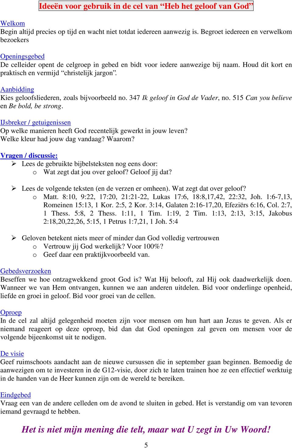 Aanbidding Kies geloofsliederen, zoals bijvoorbeeld no. 347 Ik geloof in God de Vader, no. 515 Can you believe en Be bold, be strong.