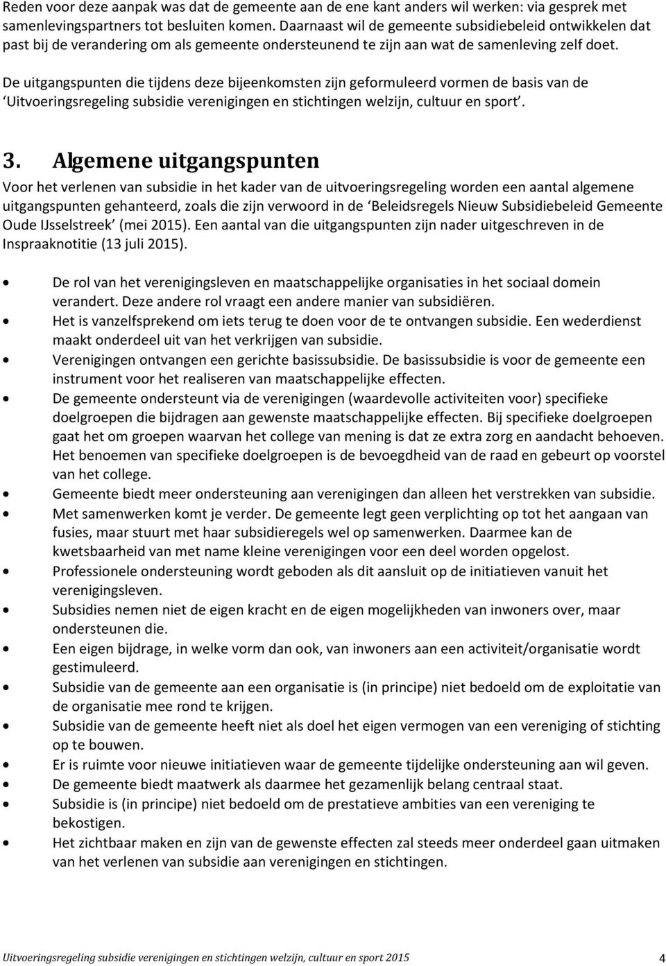 De uitgangspunten die tijdens deze bijeenkomsten zijn geformuleerd vormen de basis van de Uitvoeringsregeling subsidie verenigingen en stichtingen. 3.