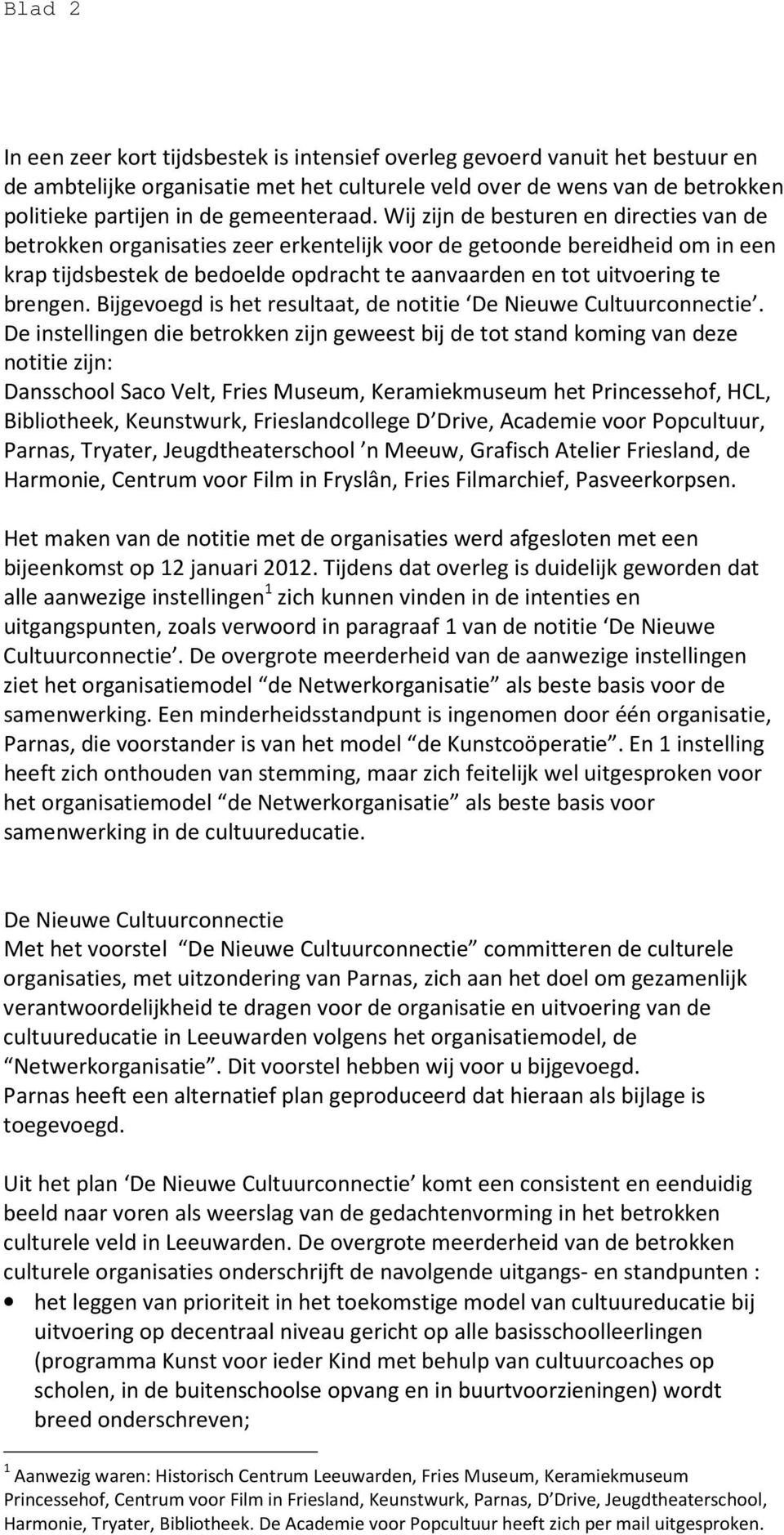 Wij zijn de besturen en directies van de betrokken organisaties zeer erkentelijk voor de getoonde bereidheid om in een krap tijdsbestek de bedoelde opdracht te aanvaarden en tot uitvoering te brengen.