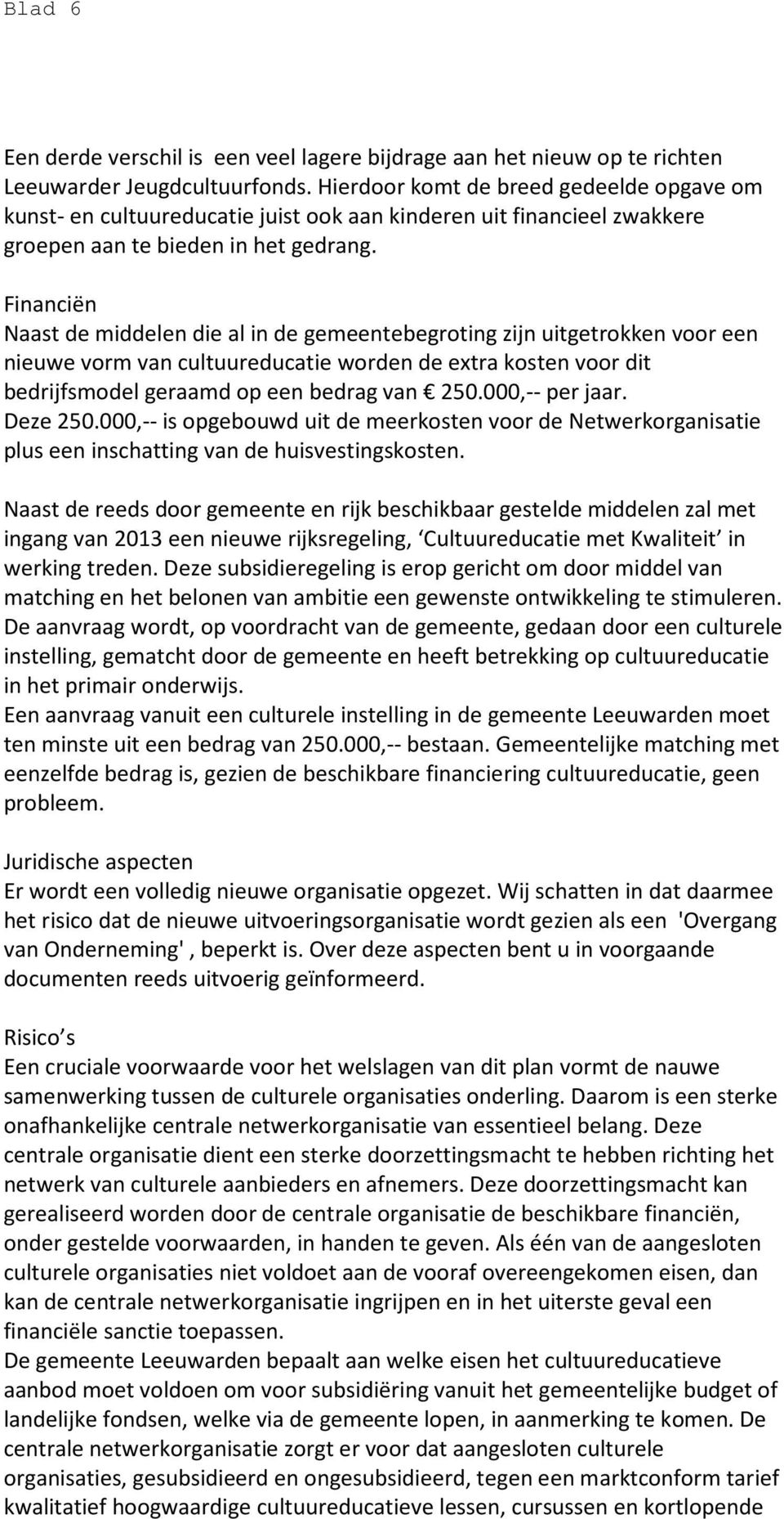 Financiën Naast de middelen die al in de gemeentebegroting zijn uitgetrokken voor een nieuwe vorm van cultuureducatie worden de extra kosten voor dit bedrijfsmodel geraamd op een bedrag van 250.