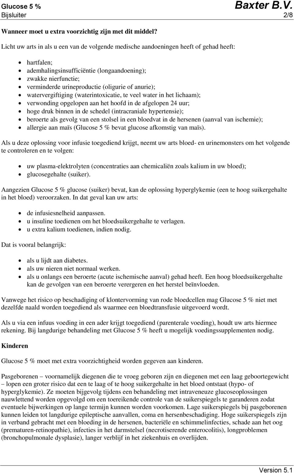 of anurie); watervergiftiging (waterintoxicatie, te veel water in het lichaam); verwonding opgelopen aan het hoofd in de afgelopen 24 uur; hoge druk binnen in de schedel (intracraniale hypertensie);