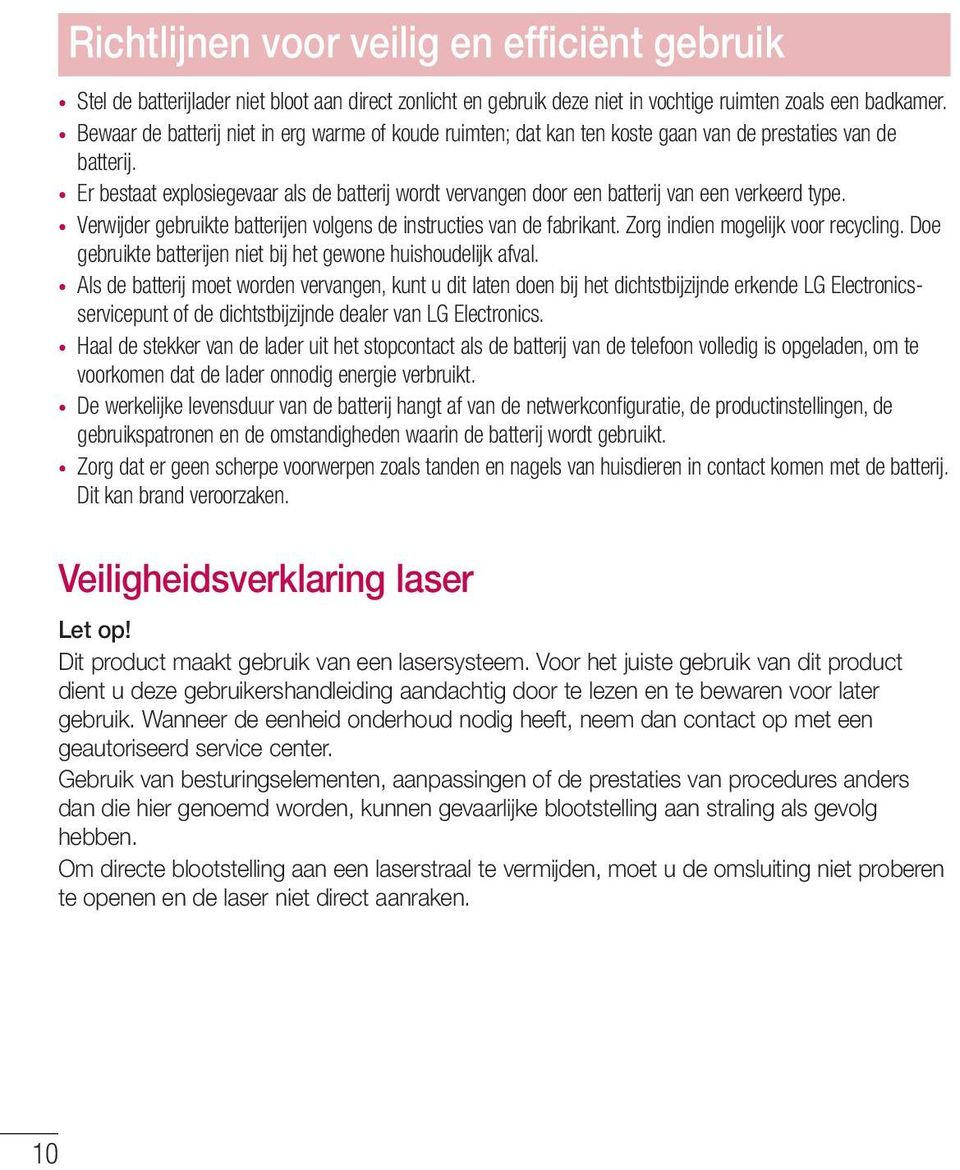 Er bestaat explosiegevaar als de batterij wordt vervangen door een batterij van een verkeerd type. Verwijder gebruikte batterijen volgens de instructies van de fabrikant.