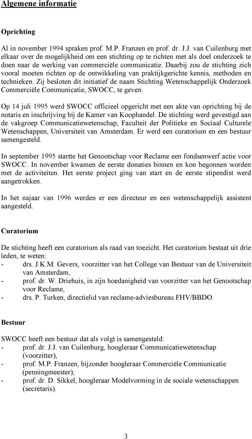 Daarbij zou de stichting zich vooral moeten richten op de ontwikkeling van praktijkgerichte kennis, methoden en technieken.