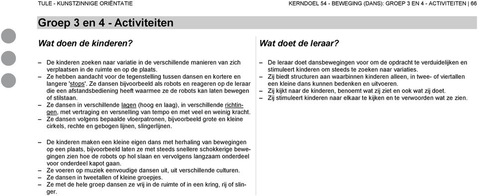 Ze dansen bijvoorbeeld als robots en reageren op de leraar die een afstandsbediening heeft waarmee ze de robots kan laten bewegen of stilstaan.