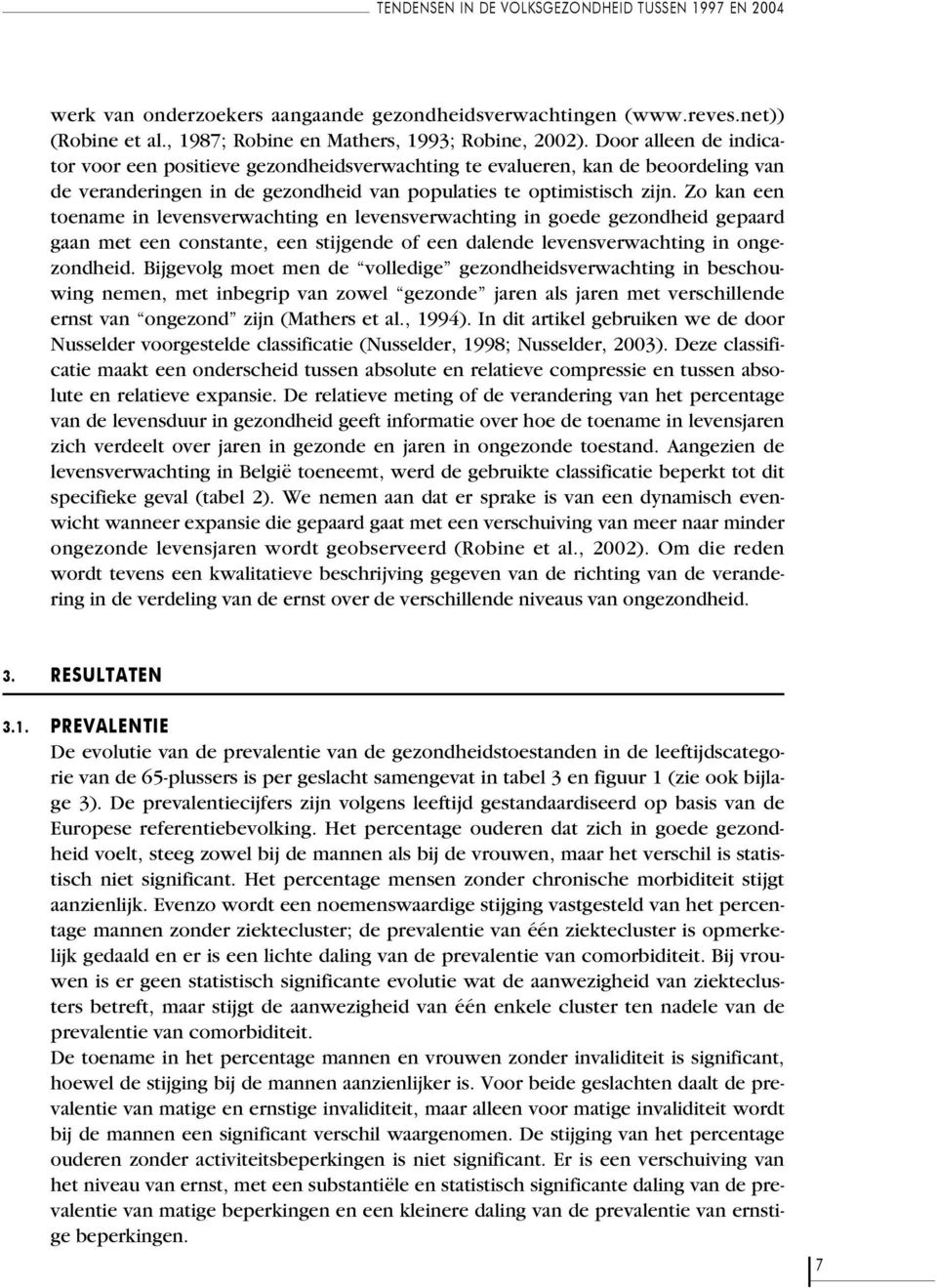 Zo kan een toename in levensverwachting en levensverwachting in goede gezondheid gepaard gaan met een constante, een stijgende of een dalende levensverwachting in ongezondheid.