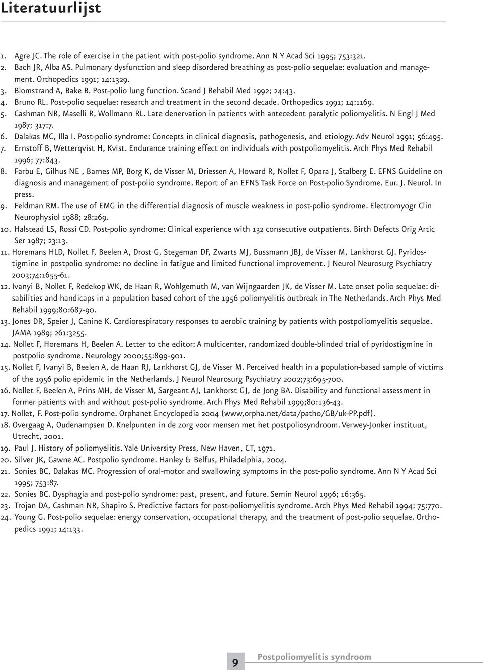 Scand J Rehabil Med 1992; 24:43. 4. Bruno RL. Post-polio sequelae: research and treatment in the second decade. Orthopedics 1991; 14:1169. 5. Cashman NR, Maselli R, Wollmann RL.