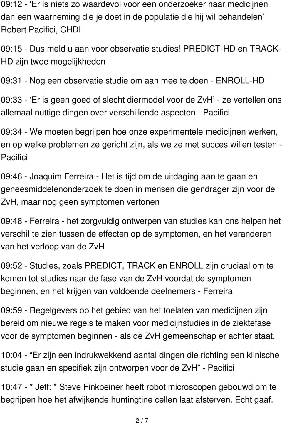 PREDICT-HD en TRACK- HD zijn twee mogelijkheden 09:31 - Nog een observatie studie om aan mee te doen - ENROLL-HD 09:33 - Er is geen goed of slecht diermodel voor de ZvH - ze vertellen ons allemaal