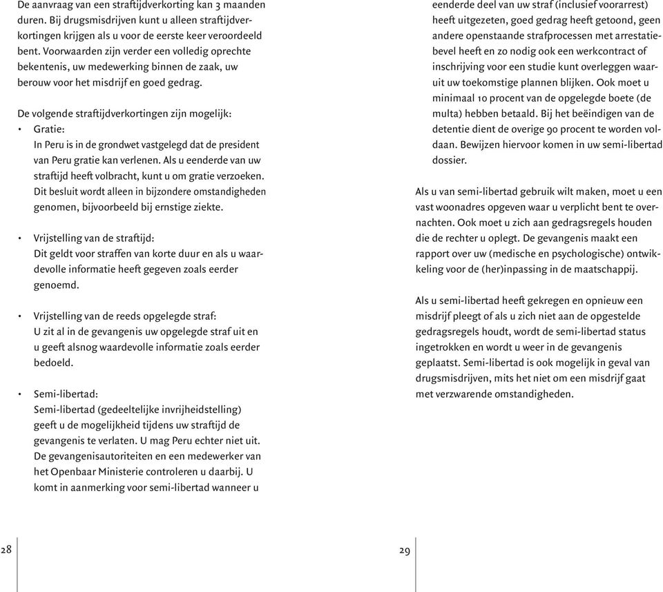 De volgende straftijdverkortingen zijn mogelijk: Gratie: In Peru is in de grondwet vastgelegd dat de president van Peru gratie kan verlenen.