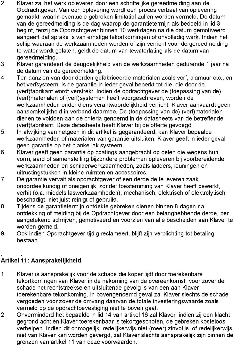 De datum van de gereedmelding is de dag waarop de garantietermijn als bedoeld in lid 3 begint, tenzij de Opdrachtgever binnen 10 werkdagen na die datum gemotiveerd aangeeft dat sprake is van ernstige