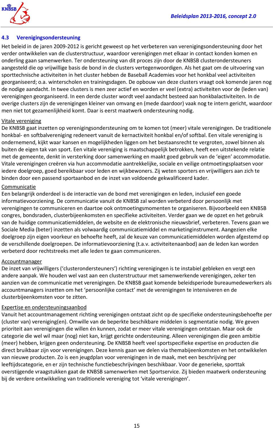 Ter ondersteuning van dit proces zijn door de KNBSB clusterondersteuners aangesteld die op vrijwillige basis de bond in de clusters vertegenwoordigen.