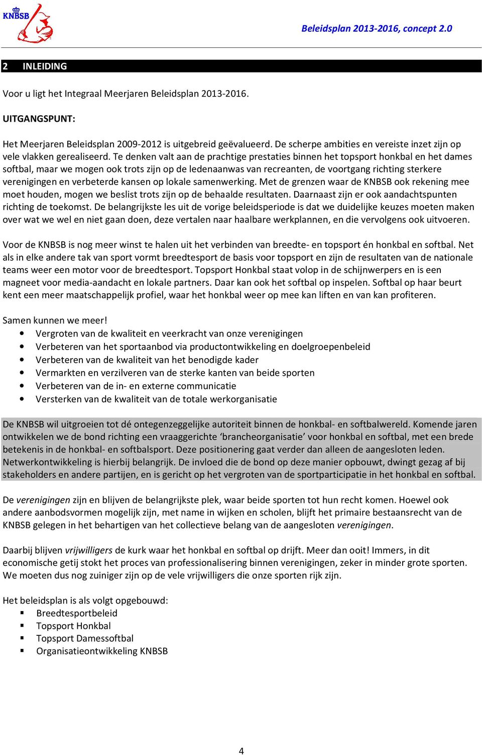 Te denken valt aan de prachtige prestaties binnen het topsport honkbal en het dames softbal, maar we mogen ook trots zijn op de ledenaanwas van recreanten, de voortgang richting sterkere verenigingen