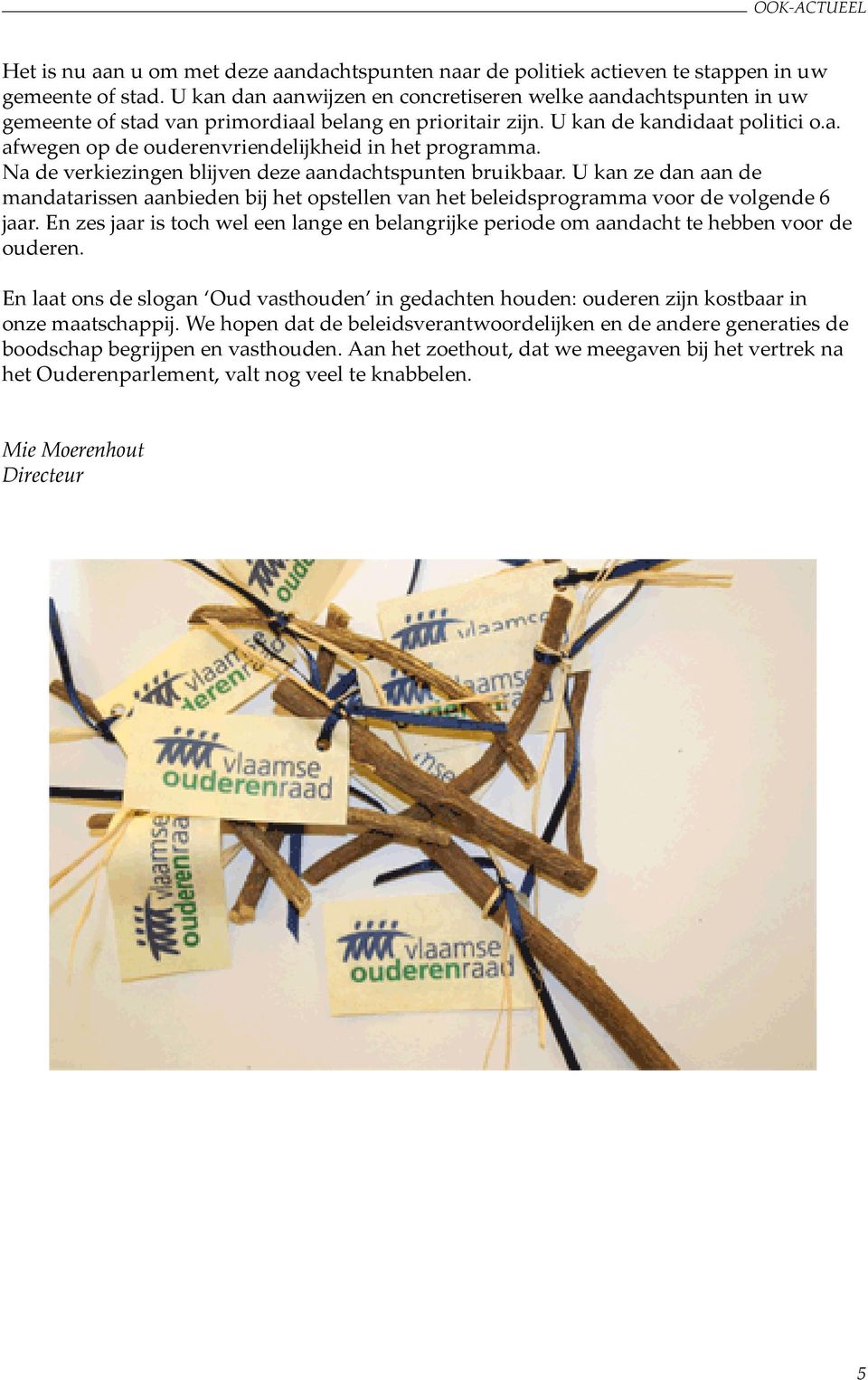 Na de verkiezingen blĳven deze aandachtspunten bruikbaar. U kan ze dan aan de mandatarissen aanbieden bĳ het opstellen van het beleidsprogramma voor de volgende 6 jaar.