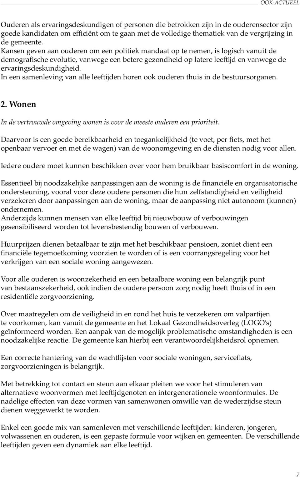 In een samenleving van alle lee ĳden horen ook ouderen thuis in de bestuursorganen. 2. Wonen In de vertrouwde omgeving wonen is voor de meeste ouderen een prioriteit.