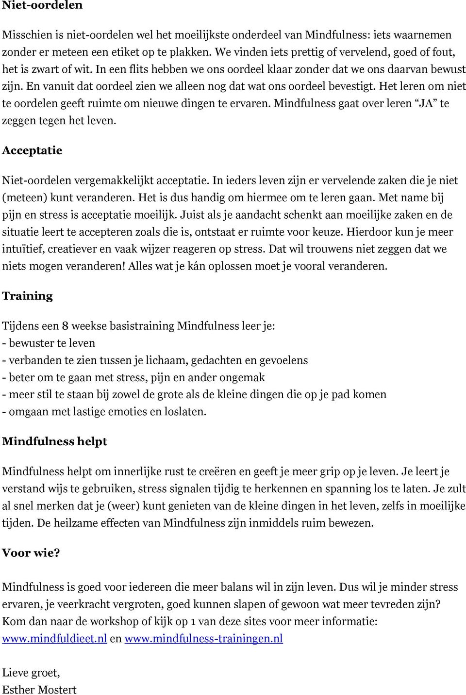 En vanuit dat oordeel zien we alleen nog dat wat ons oordeel bevestigt. Het leren om niet te oordelen geeft ruimte om nieuwe dingen te ervaren.