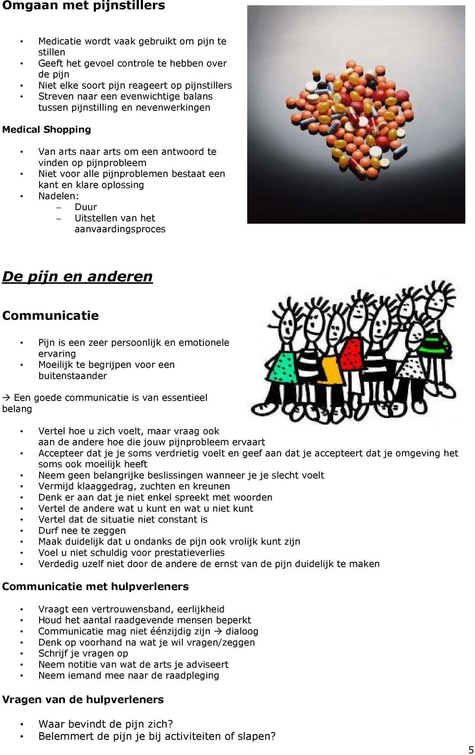 Duur Uitstellen van het aanvaardingsproces De pijn en anderen Communicatie Pijn is een zeer persoonlijk en emotionele ervaring Moeilijk te begrijpen voor een buitenstaander Een goede communicatie is