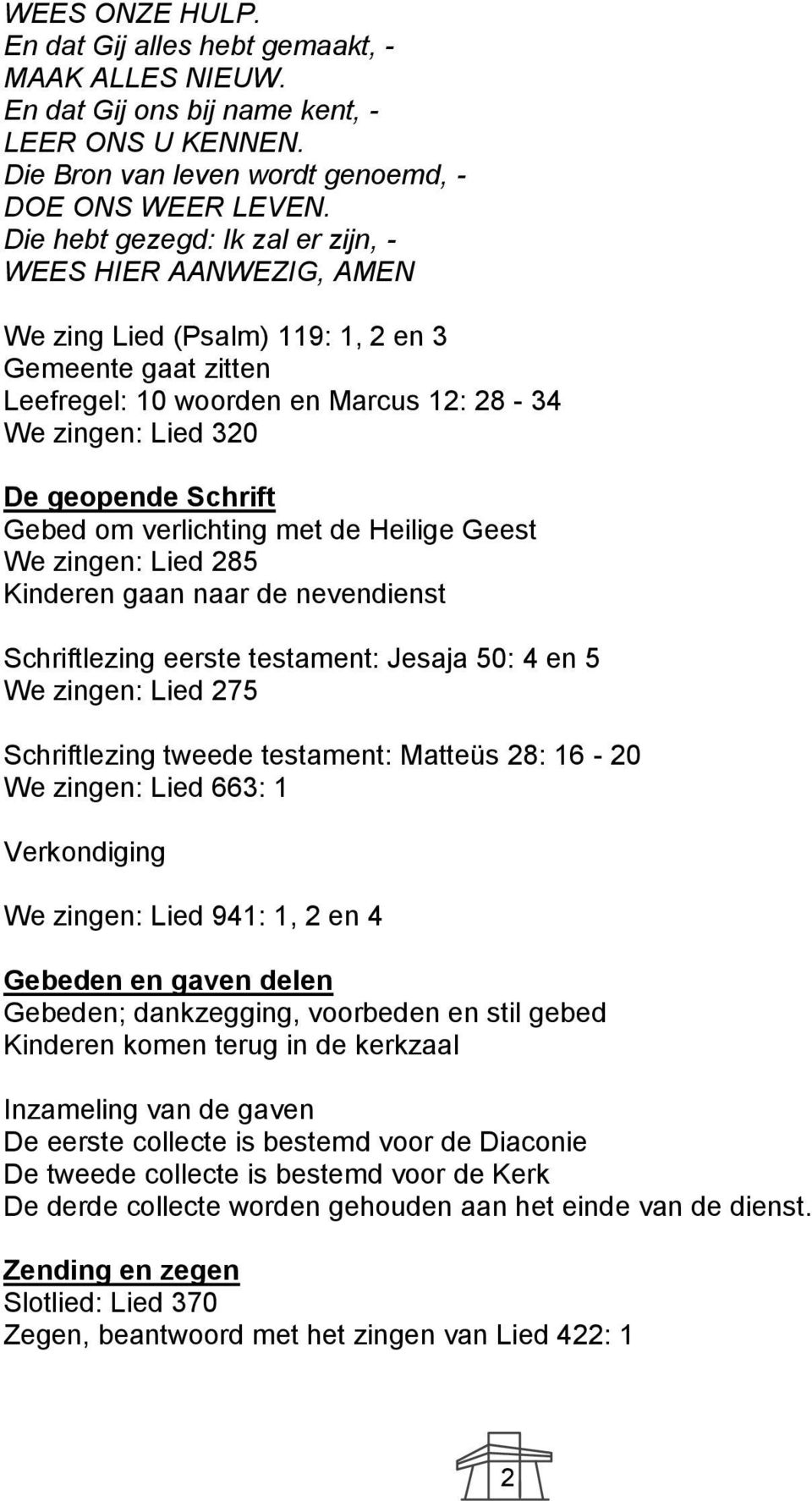 Gebed om verlichting met de Heilige Geest We zingen: Lied 285 Kinderen gaan naar de nevendienst Schriftlezing eerste testament: Jesaja 50: 4 en 5 We zingen: Lied 275 Schriftlezing tweede testament: