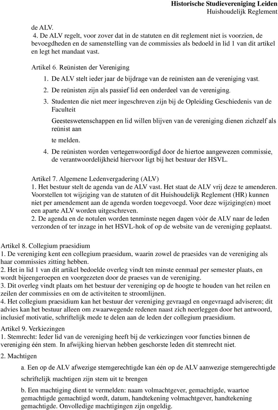 Artikel 6. Reu nisten der Vereniging 1. De ALV stelt ieder jaar de bijdrage van de reu nisten aan de vereniging vast. 2. De reu nisten zijn als passief lid een onderdeel van de vereniging. 3.