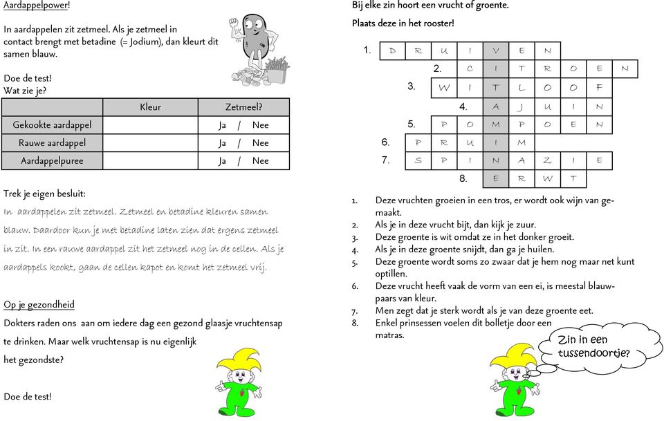 Daardoor kun je met betadine laten zien dat ergens zetmeel in zit. In een rauwe aardappel zit het zetmeel nog in de cellen. Als je aardappels kookt, gaan de cellen kapot en komt het zetmeel vrij.