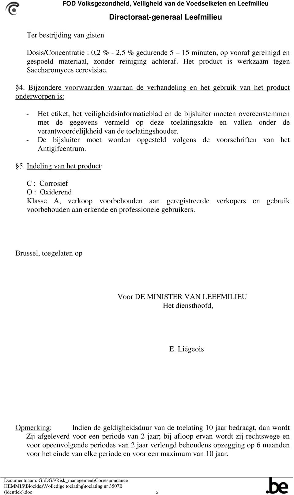 vermeld op deze toelatingsakte en vallen onder de verantwoordelijkheid van de toelatingshouder. - De bijsluiter moet worden opgesteld volgens de voorschriften van het Antigifcentrum. 5.