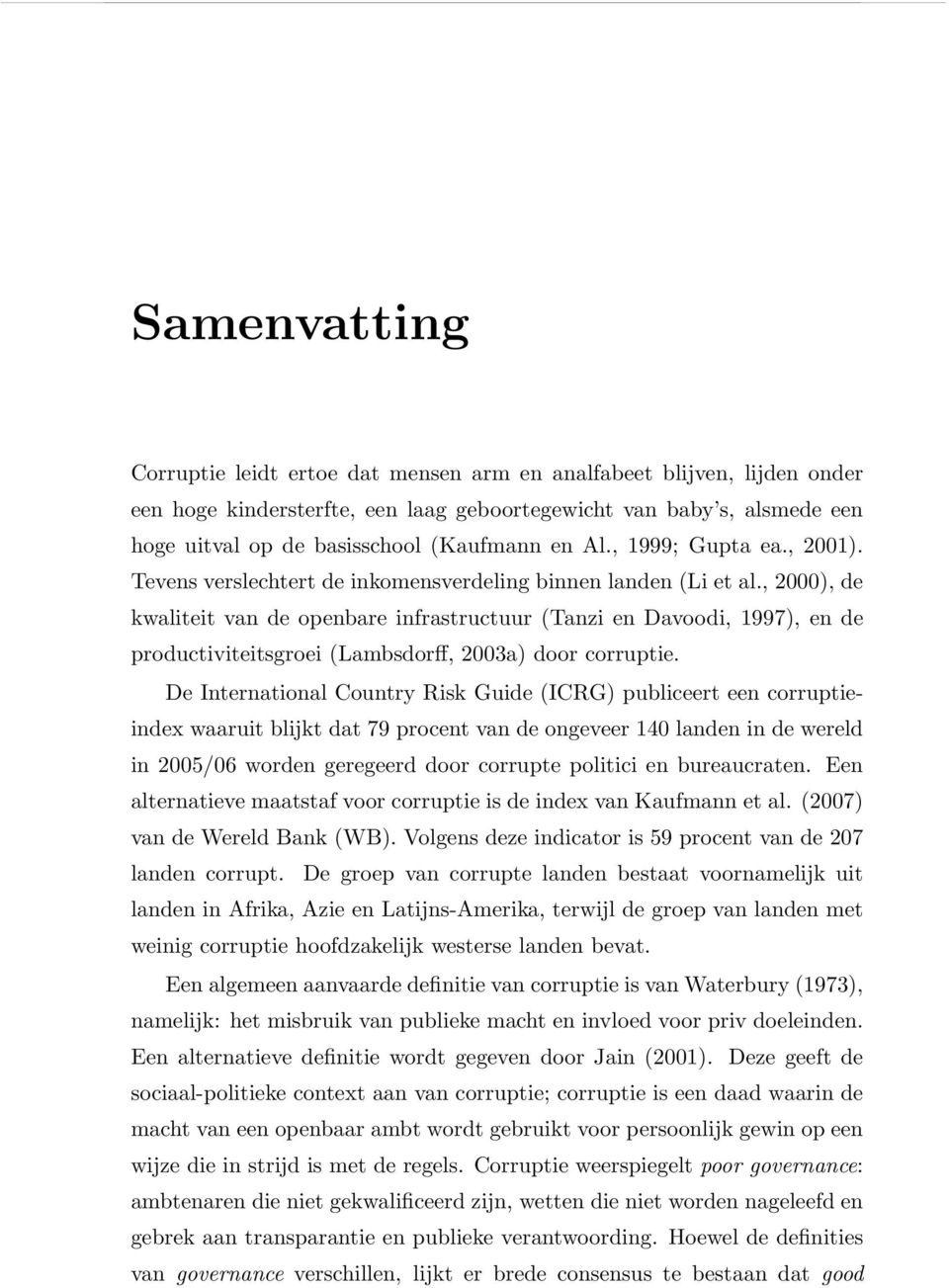 , 2000), de kwaliteit van de openbare infrastructuur (Tanzi en Davoodi, 1997), en de productiviteitsgroei (Lambsdorff, 2003a) door corruptie.