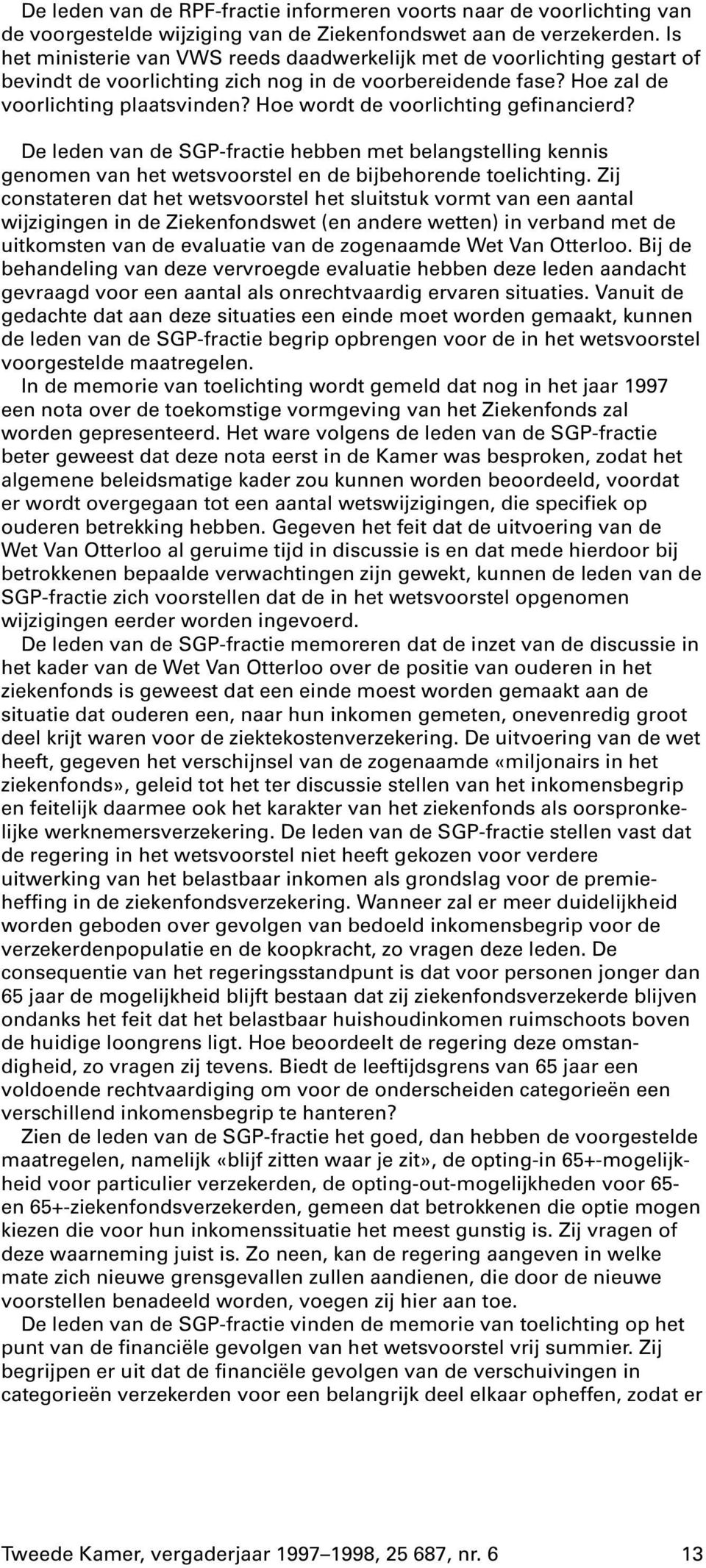 Hoe wordt de voorlichting gefinancierd? De leden van de SGP-fractie hebben met belangstelling kennis genomen van het wetsvoorstel en de bijbehorende toelichting.