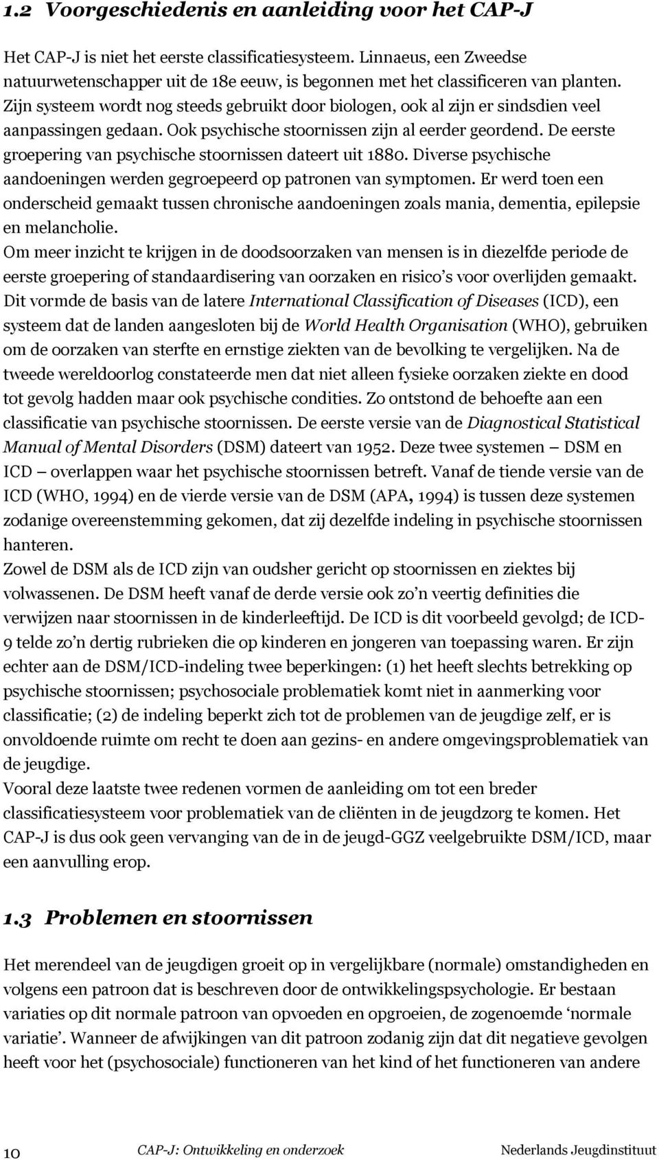 Zijn systeem wordt nog steeds gebruikt door biologen, ook al zijn er sindsdien veel aanpassingen gedaan. Ook psychische stoornissen zijn al eerder geordend.