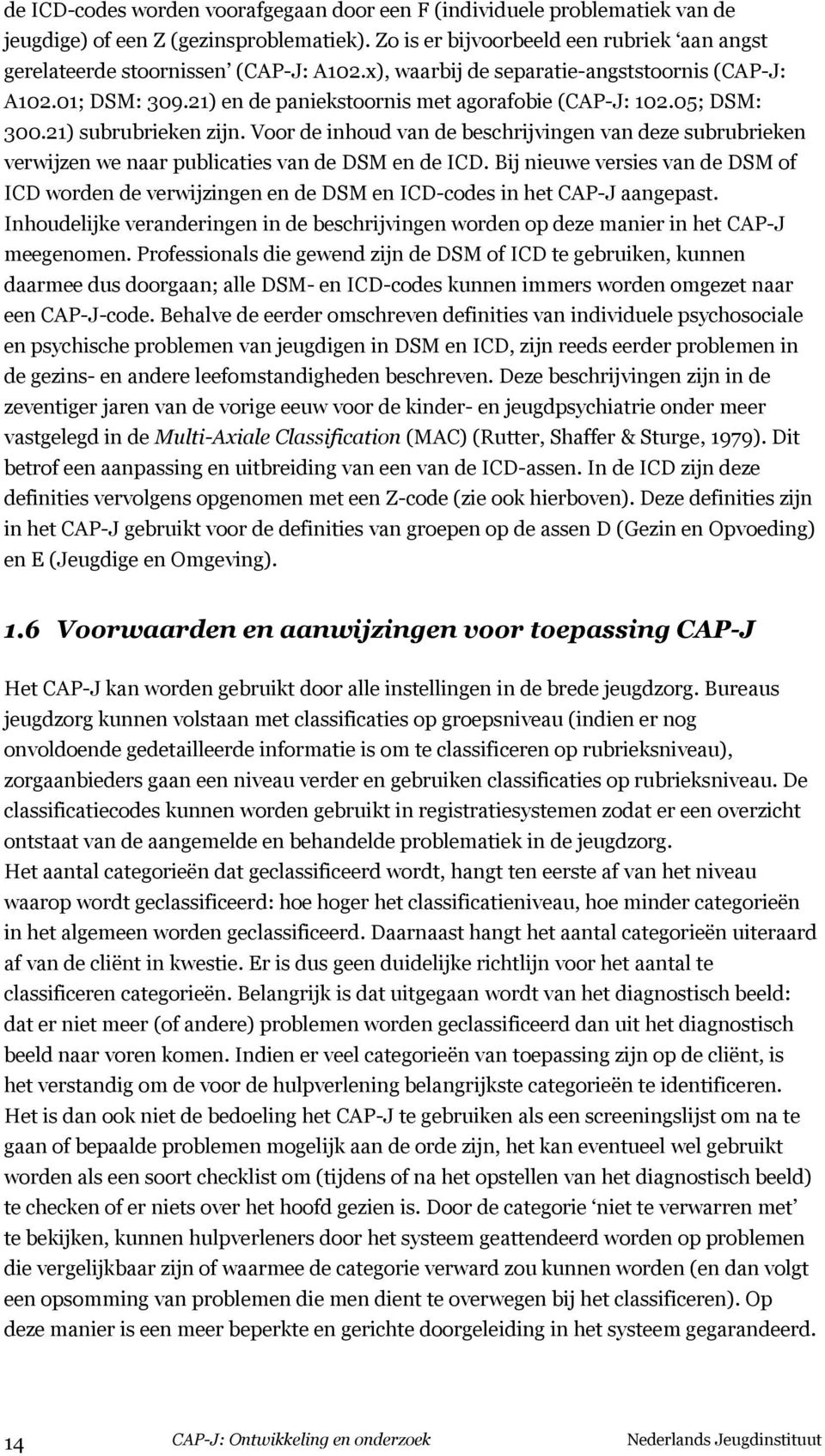 Voor de inhoud van de beschrijvingen van deze subrubrieken verwijzen we naar publicaties van de DSM en de ICD.