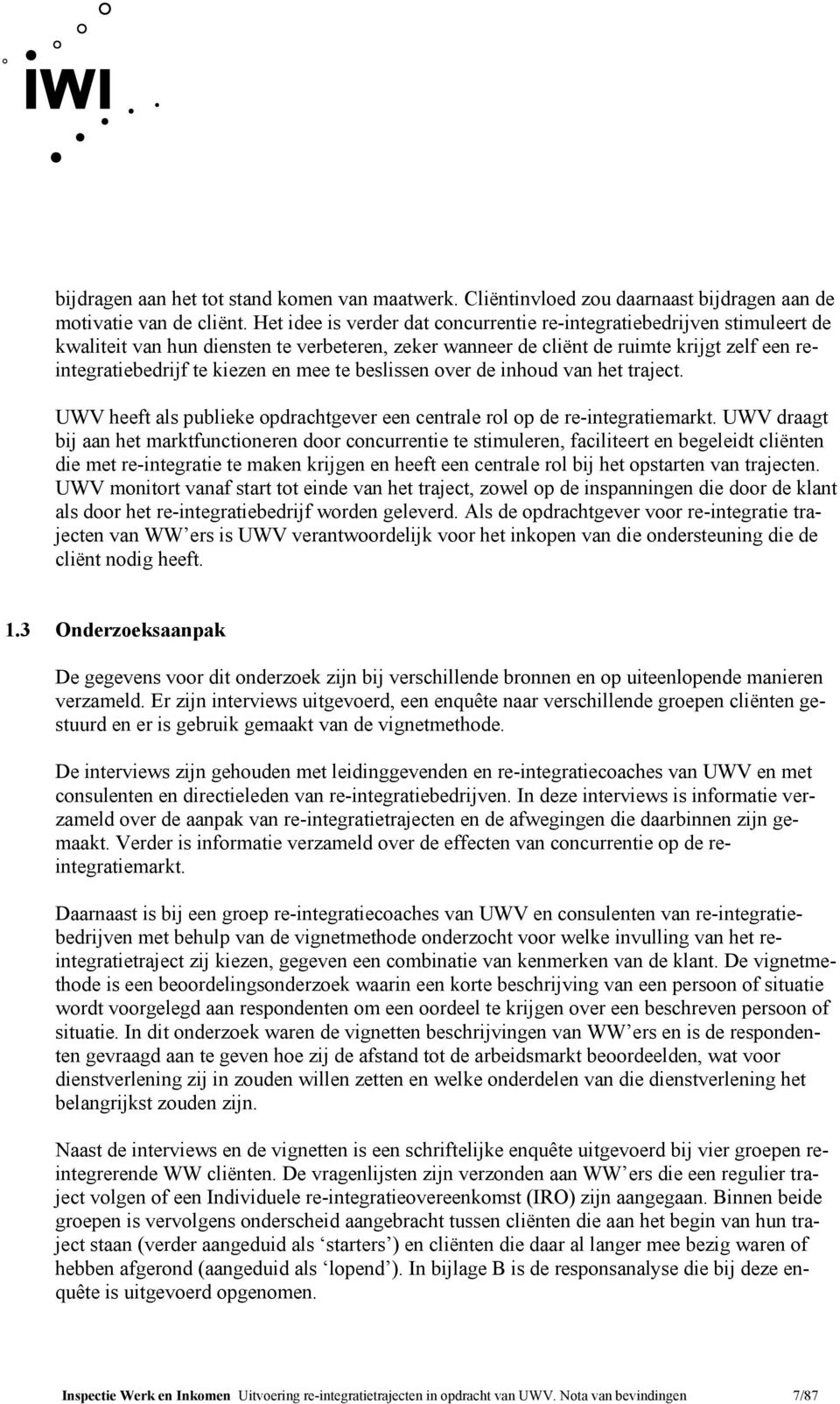 mee te beslissen over de inhoud van het traject. UWV heeft als publieke opdrachtgever een centrale rol op de re-integratiemarkt.