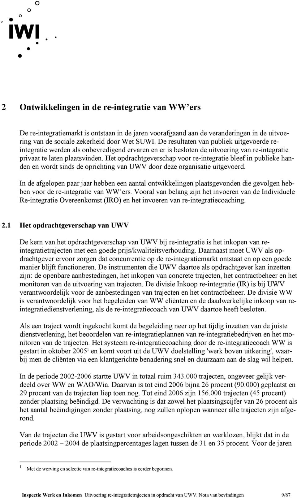 Het opdrachtgeverschap voor re-integratie bleef in publieke handen en wordt sinds de oprichting van UWV door deze organisatie uitgevoerd.