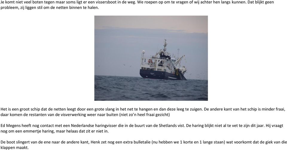 De andere kant van het schip is minder fraai, daar komen de restanten van de visverwerking weer naar buiten (niet zo n heel fraai gezicht) Ed Megens heeft nog contact met een Nederlandse haringvisser