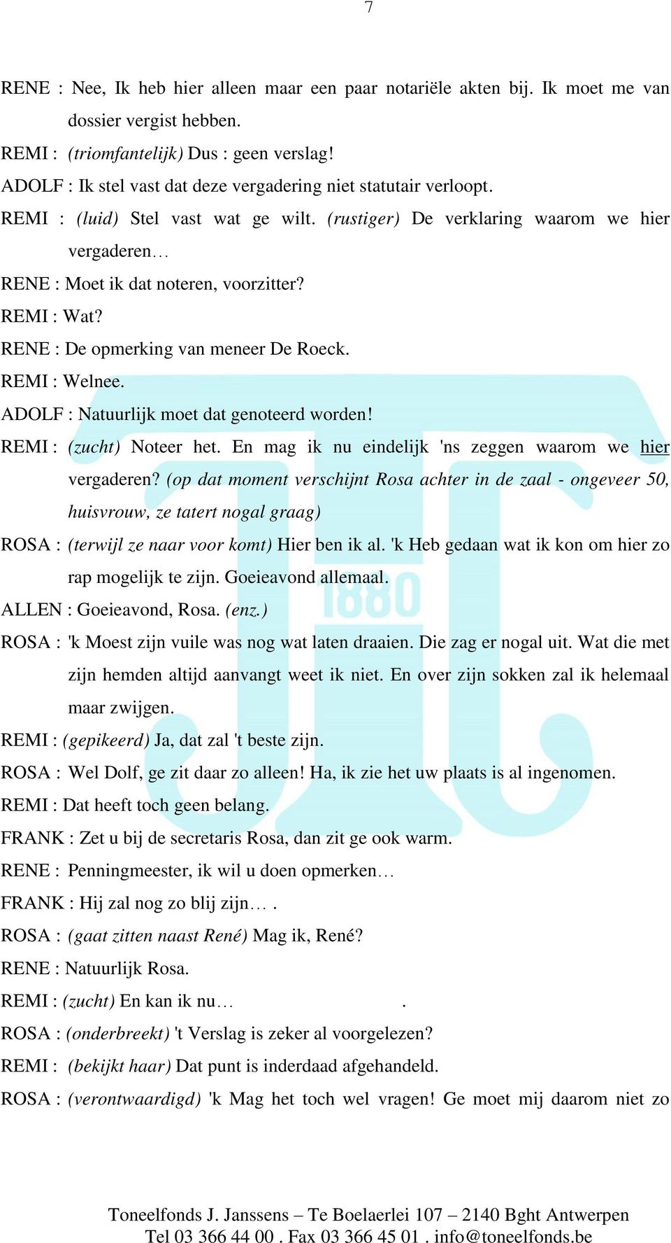 REMI : Wat? RENE : De opmerking van meneer De Roeck. REMI : Welnee. ADOLF : Natuurlijk moet dat genoteerd worden! REMI : (zucht) Noteer het.