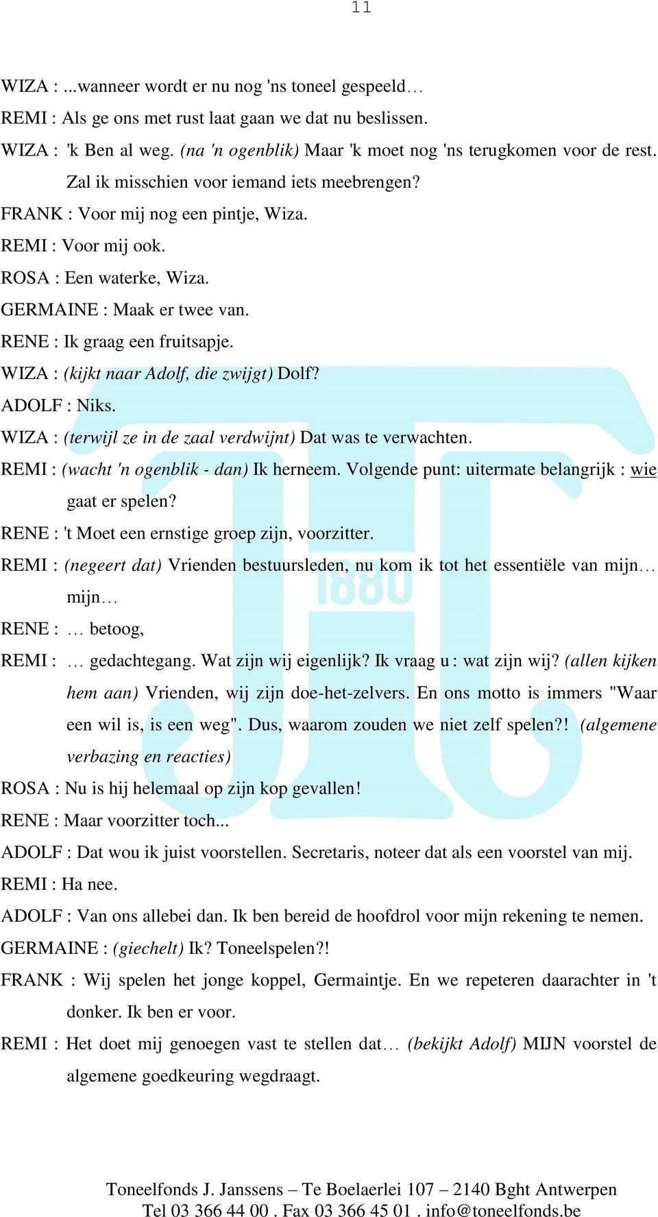 WIZA : (kijkt naar Adolf, die zwijgt) Dolf? ADOLF : Niks. WIZA : (terwijl ze in de zaal verdwijnt) Dat was te verwachten. REMI : (wacht 'n ogenblik - dan) Ik herneem.