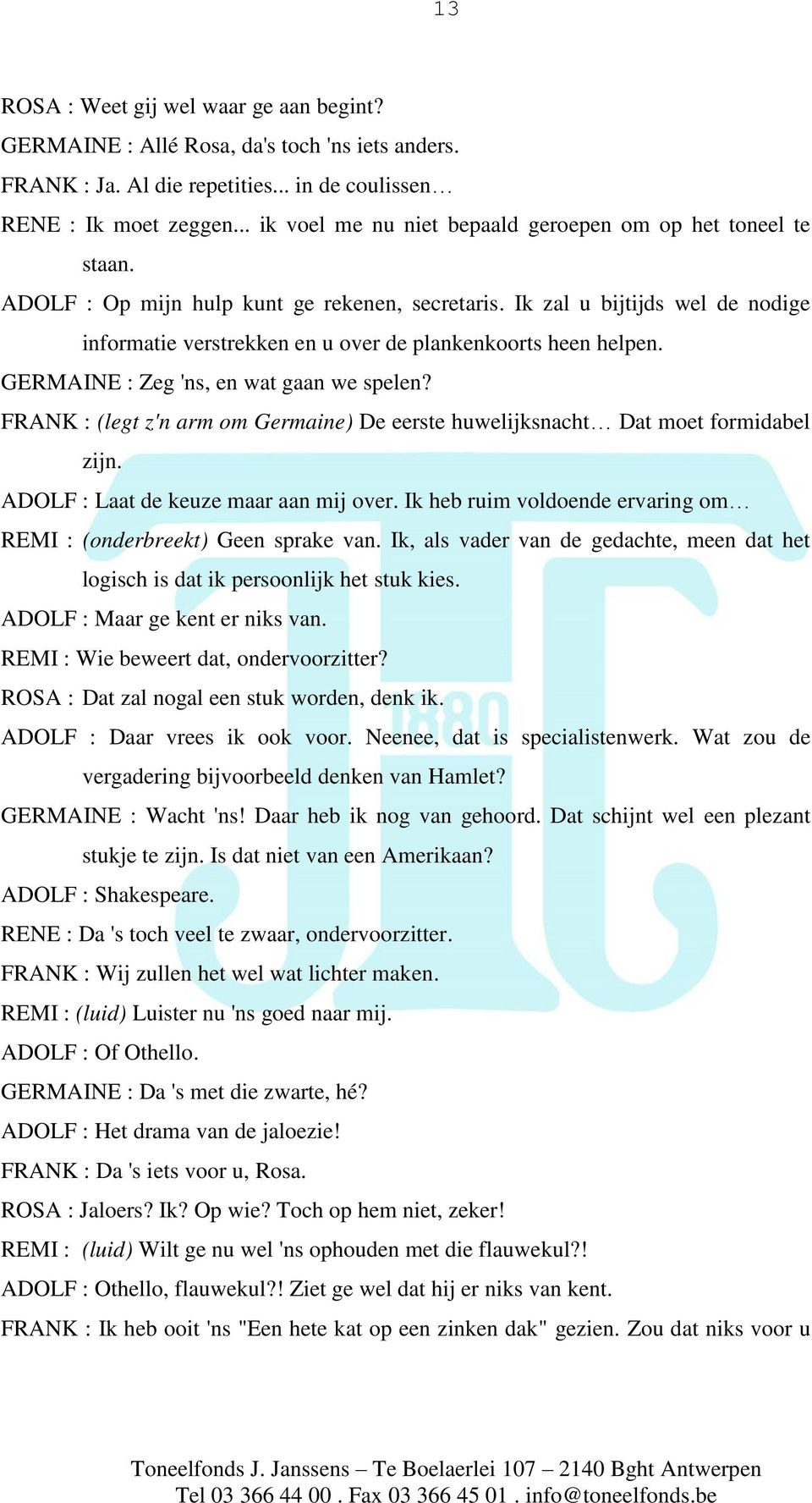 Ik zal u bijtijds wel de nodige informatie verstrekken en u over de plankenkoorts heen helpen. GERMAINE : Zeg 'ns, en wat gaan we spelen?