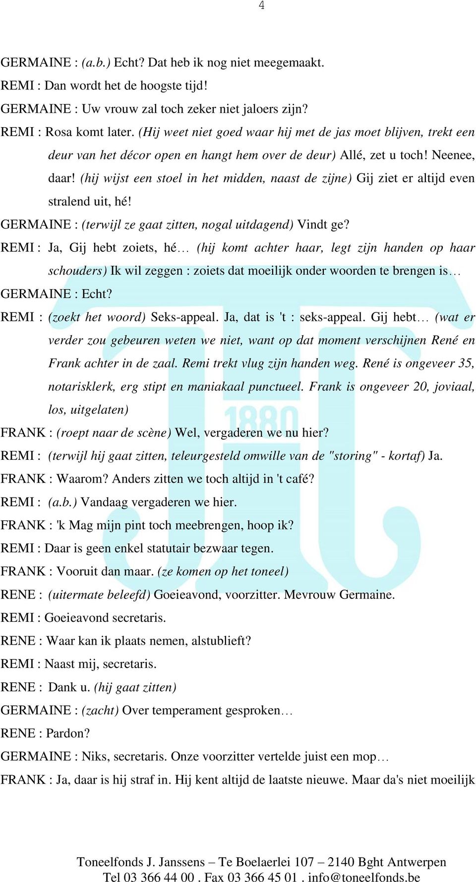 (hij wijst een stoel in het midden, naast de zijne) Gij ziet er altijd even stralend uit, hé! GERMAINE : (terwijl ze gaat zitten, nogal uitdagend) Vindt ge?