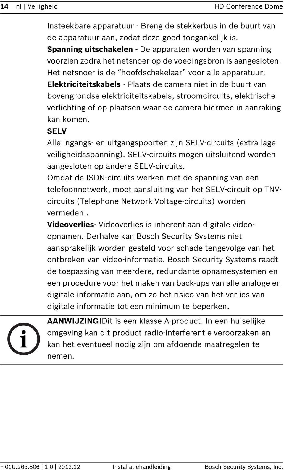 Elektriciteitskabels - Plaats de camera niet in de buurt van bovengrondse elektriciteitskabels, stroomcircuits, elektrische verlichting of op plaatsen waar de camera hiermee in aanraking kan komen.