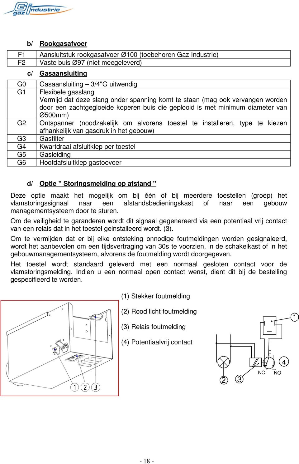 om alvorens toestel te installeren, type te kiezen afhankelijk van gasdruk in het gebouw) Gasfilter Kwartdraai afsluitklep per toestel Gasleiding Hoofdafsluitklep gastoevoer d/ Optie "