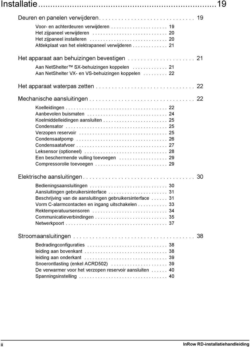 ............ 21 Aan NetShelter VX- en VS-behuizingen koppelen......... 22 Het apparaat waterpas zetten............................... 22 Mechanische aansluitingen................................. 22 Koelleidingen.