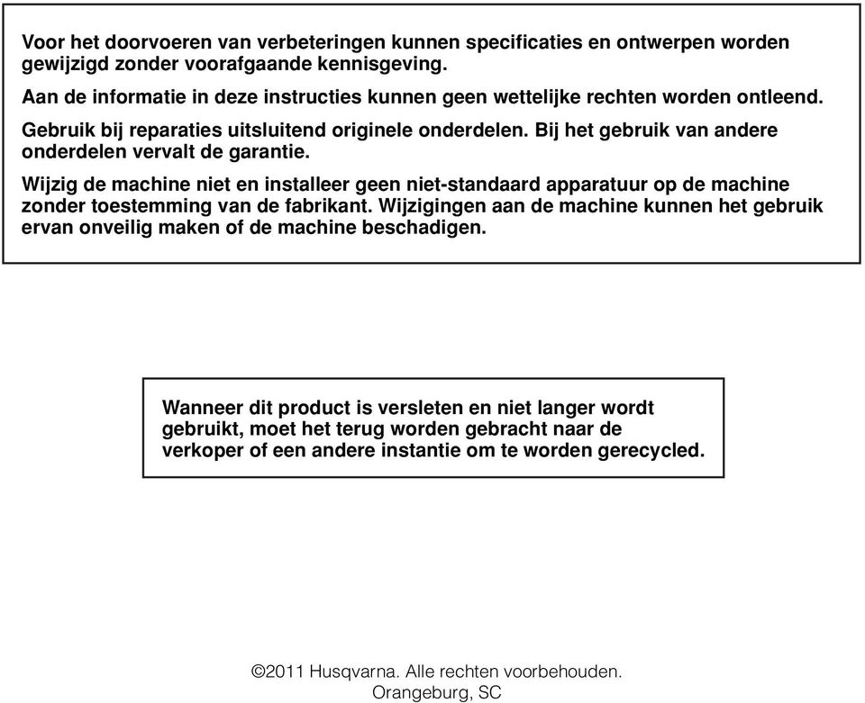 Bij het gebruik van andere onderdelen vervalt de garantie. Wijzig de machine niet en installeer geen niet-standaard apparatuur op de machine zonder toestemming van de fabrikant.