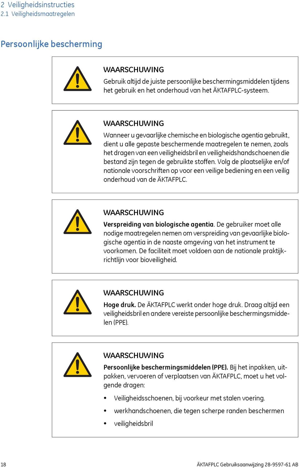 bestand zijn tegen de gebruikte stoffen. Volg de plaatselijke en/of nationale voorschriften op voor een veilige bediening en een veilig onderhoud van de ÄKTAFPLC. Verspreiding van biologische agentia.