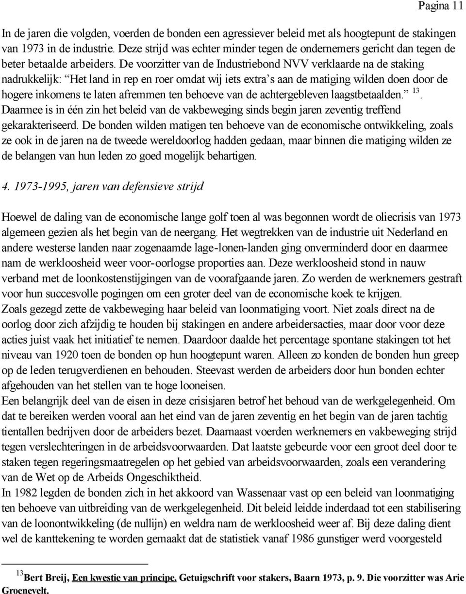 De voorzitter van de Industriebond NVV verklaarde na de staking nadrukkelijk: Het land in rep en roer omdat wij iets extra s aan de matiging wilden doen door de hogere inkomens te laten afremmen ten