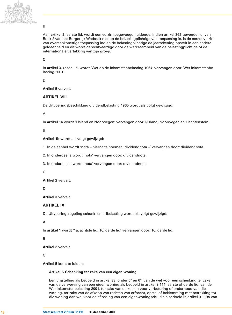 of de internationale vertakking van zijn groep. C In artikel 3, zesde lid, wordt Wet op de inkomstenbelasting 1964 vervangen door: Wet inkomstenbelasting 2001. D Artikel 5 vervalt.