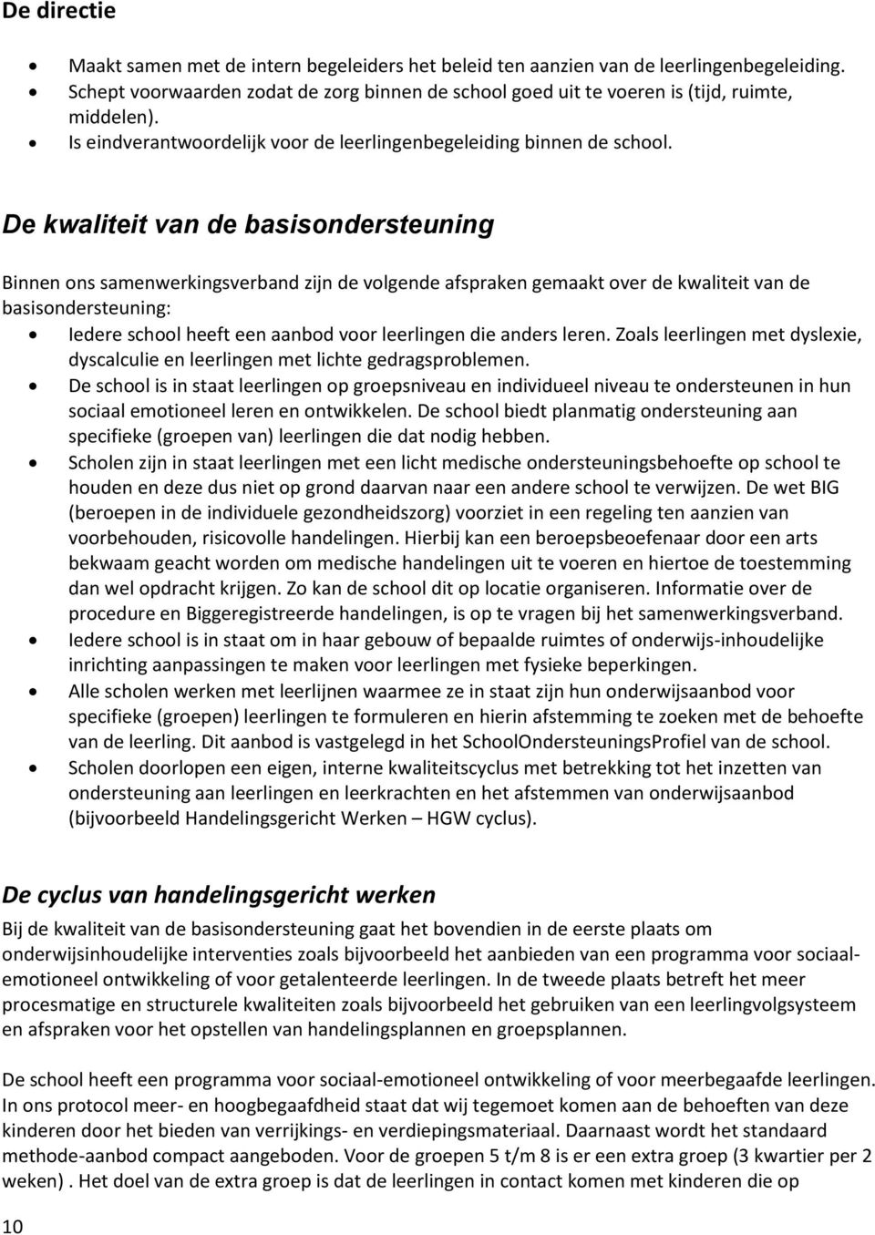 De kwaliteit van de basisondersteuning Binnen ons samenwerkingsverband zijn de volgende afspraken gemaakt over de kwaliteit van de basisondersteuning: Iedere school heeft een aanbod voor leerlingen