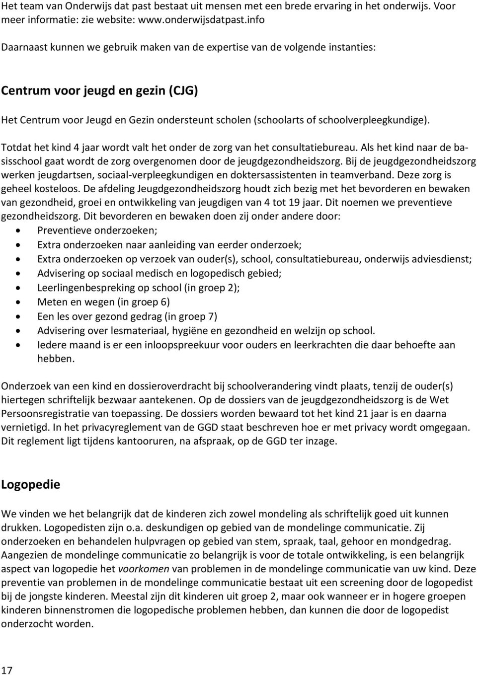 schoolverpleegkundige). Totdat het kind 4 jaar wordt valt het onder de zorg van het consultatiebureau. Als het kind naar de basisschool gaat wordt de zorg overgenomen door de jeugdgezondheidszorg.